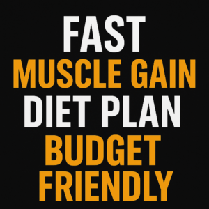 Fast Muscle Gain Diet Plan (Budget Friendly)